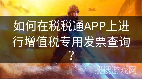 如何在税税通APP上进行增值税专用发票查询？