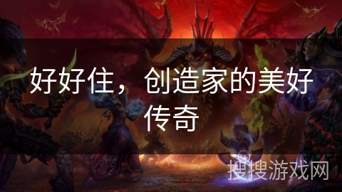 好好住，创造家的美好传奇