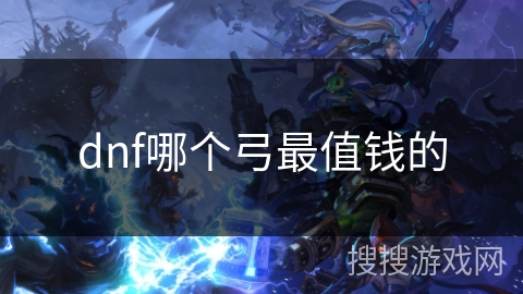 dnf哪个弓最值钱的