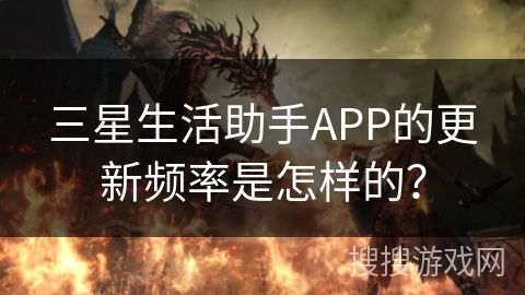 三星生活助手APP的更新频率是怎样的？