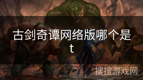 古剑奇谭网络版哪个是t