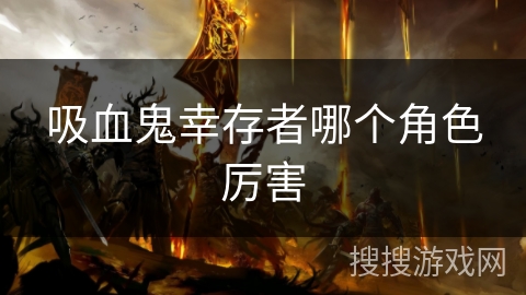 吸血鬼幸存者哪个角色厉害