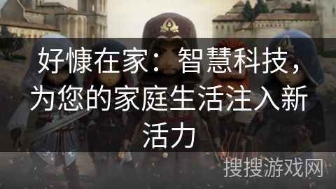 好慷在家：智慧科技，为您的家庭生活注入新活力