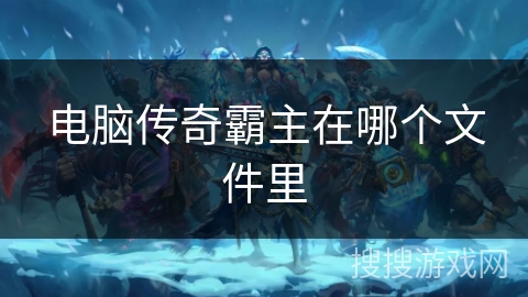 电脑传奇霸主在哪个文件里 电脑传奇霸主在哪个文件里