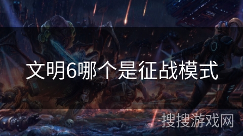 文明6哪个是征战模式