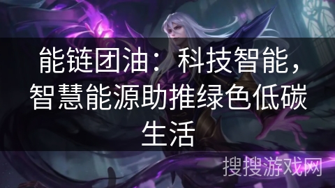 能链团油：科技智能，智慧能源助推绿色低碳生活