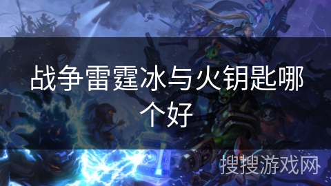 战争雷霆冰与火钥匙哪个好