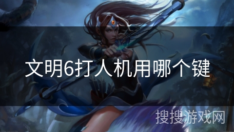 文明6打人机用哪个键