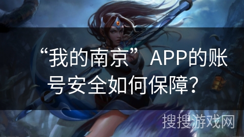 “我的南京”APP的账号安全如何保障？