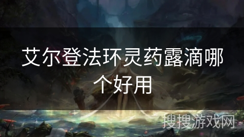 艾尔登法环灵药露滴哪个好用