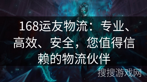 168运友物流：专业、高效、安全，您值得信赖的物流伙伴