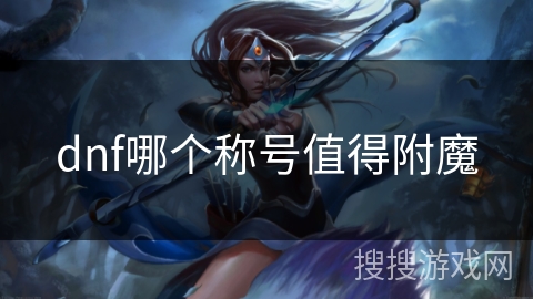 dnf哪个称号值得附魔 dnf哪个称号值得附魔
