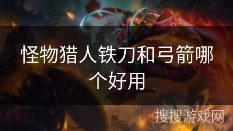 怪物猎人铁刀和弓箭哪个好用