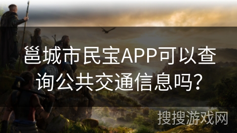 邕城市民宝APP可以查询公共交通信息吗？