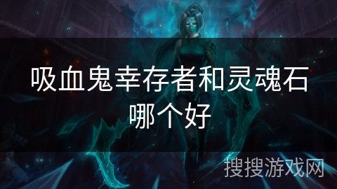 吸血鬼幸存者和灵魂石哪个好