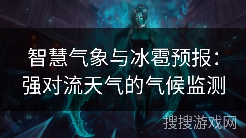 智慧气象与冰雹预报:强对流天气的气候监测 智慧气象与冰雹预报:强对流天气的气候监测