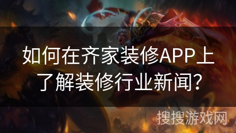 如何在齐家装修APP上了解装修行业新闻? 如何在齐家装修APP上了解装修行业新闻?