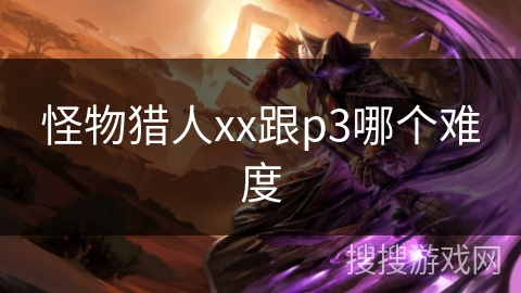 怪物猎人xx跟p3哪个难度