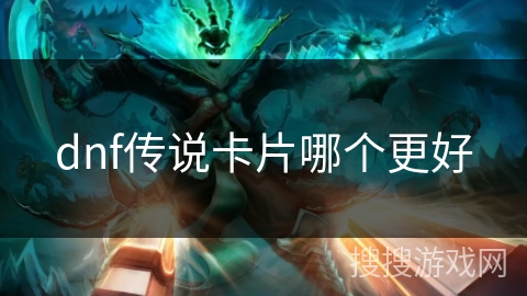 dnf传说卡片哪个更好 dnf传说卡片哪个更好