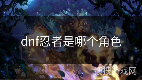 dnf忍者是哪个角色 dnf忍者是哪个角色