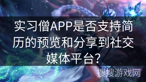 实习僧APP是否支持简历的预览和分享到社交媒体平台？