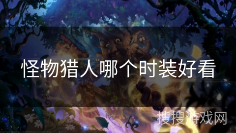 怪物猎人哪个时装好看 怪物猎人哪个时装好看