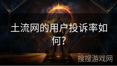 土流网的用户投诉率如何? 土流网的用户投诉率如何?