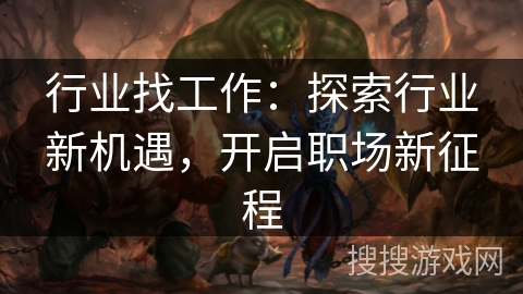 行业找工作:探索行业新机遇,开启职场新征程 行业找工作:探索行业新机遇,开启职场新征程