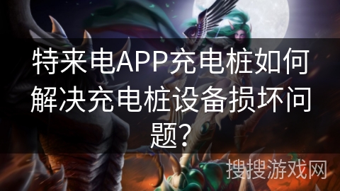 特来电APP充电桩如何解决充电桩设备损坏问题? 特来电APP充电桩如何解决充电桩设备损坏问题?