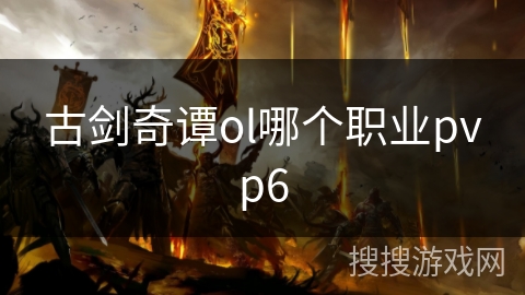 古剑奇谭ol哪个职业pvp6 古剑奇谭ol哪个职业pvp6