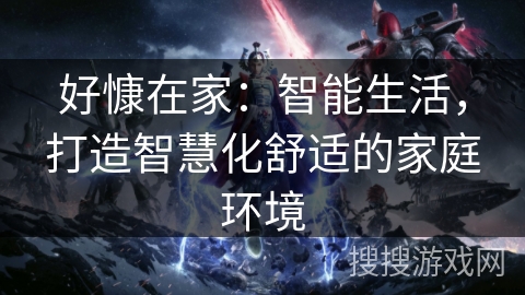 好慷在家：智能生活，打造智慧化舒适的家庭环境