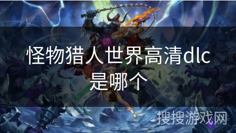怪物猎人世界高清dlc是哪个