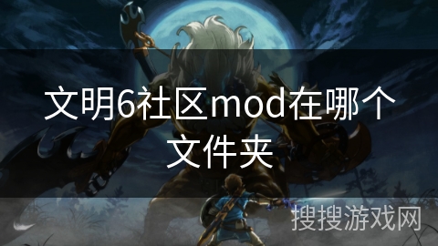 文明6社区mod在哪个文件夹 文明6社区mod在哪个文件夹