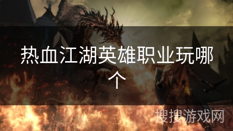 热血江湖英雄职业玩哪个 热血江湖英雄职业玩哪个