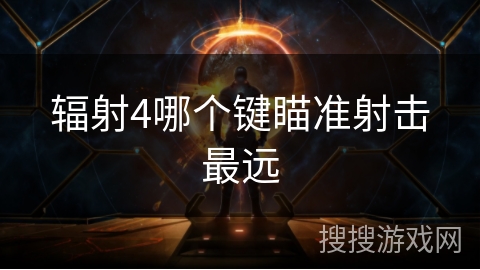 辐射4哪个键瞄准射击最远 辐射4哪个键瞄准射击最远