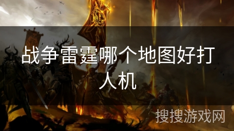 战争雷霆哪个地图好打人机 战争雷霆哪个地图好打人机