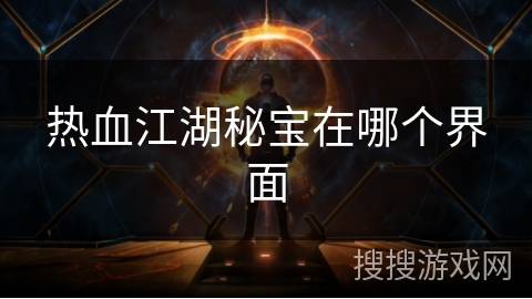 热血江湖秘宝在哪个界面 热血江湖秘宝在哪个界面