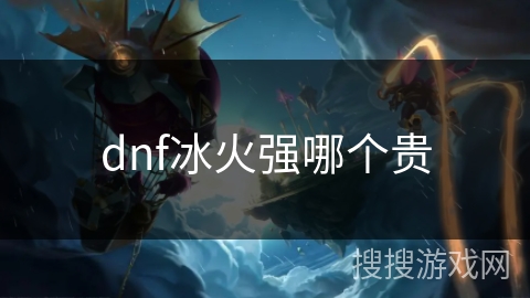 dnf冰火强哪个贵
