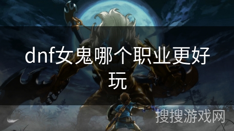 dnf女鬼哪个职业更好玩
