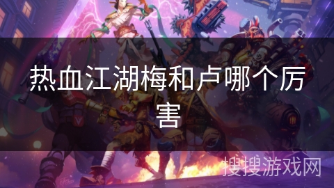 热血江湖梅和卢哪个厉害