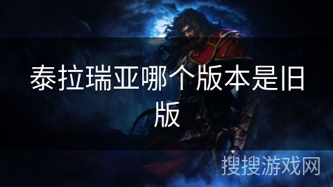 泰拉瑞亚哪个版本是旧版 泰拉瑞亚哪个版本是旧版