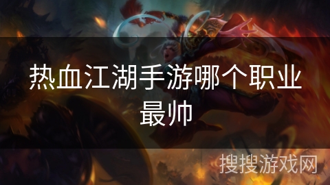 热血江湖手游哪个职业最帅 热血江湖手游哪个职业最帅