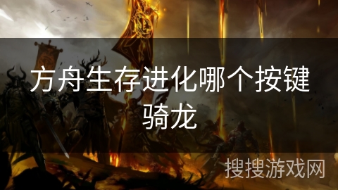 方舟生存进化哪个按键骑龙 方舟生存进化哪个按键骑龙
