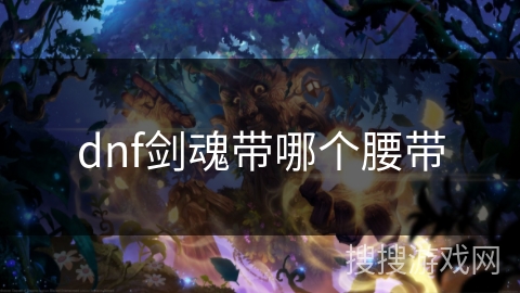 dnf剑魂带哪个腰带 dnf剑魂带哪个腰带