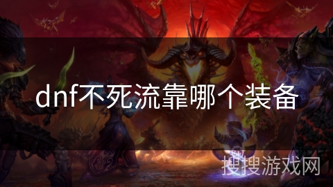 dnf不死流靠哪个装备 dnf不死流靠哪个装备
