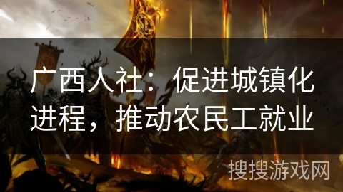 广西人社:促进城镇化进程,推动农民工就业 广西人社:促进城镇化进程,推动农民工就业