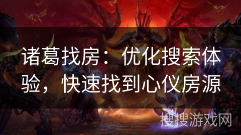 诸葛找房:优化搜索体验,快速找到心仪房源 诸葛找房:优化搜索体验,快速找到心仪房源