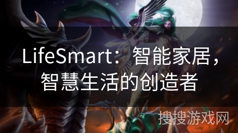 LifeSmart:智能家居,智慧生活的创造者 LifeSmart:智能家居,智慧生活的创造者