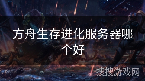方舟生存进化服务器哪个好 方舟生存进化服务器哪个好