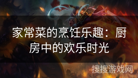家常菜的烹饪乐趣:厨房中的欢乐时光 家常菜的烹饪乐趣:厨房中的欢乐时光
